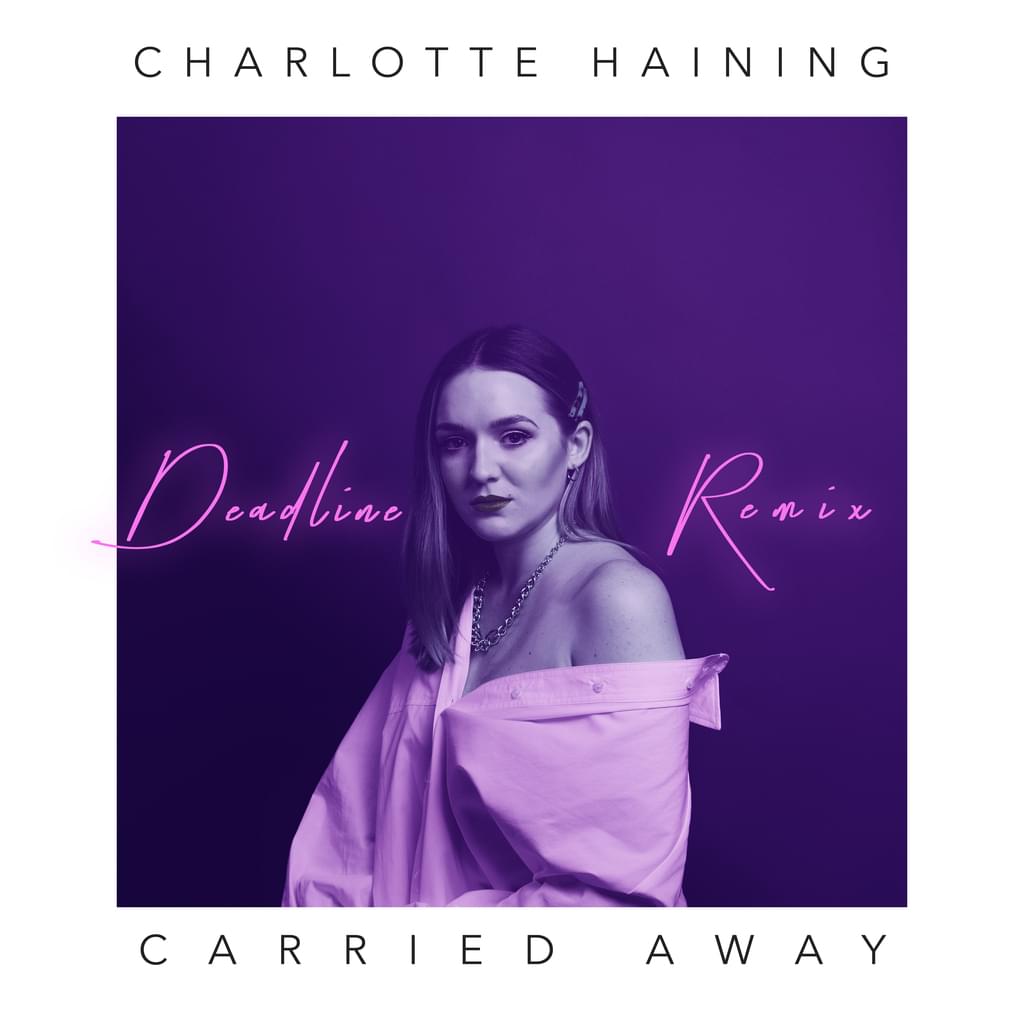 Charlotte Haining - Carried Away [Deadline Remix]