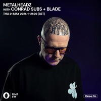 Metalheadz on Kool FM - Conrad Subs + Blade - 21 May 2026