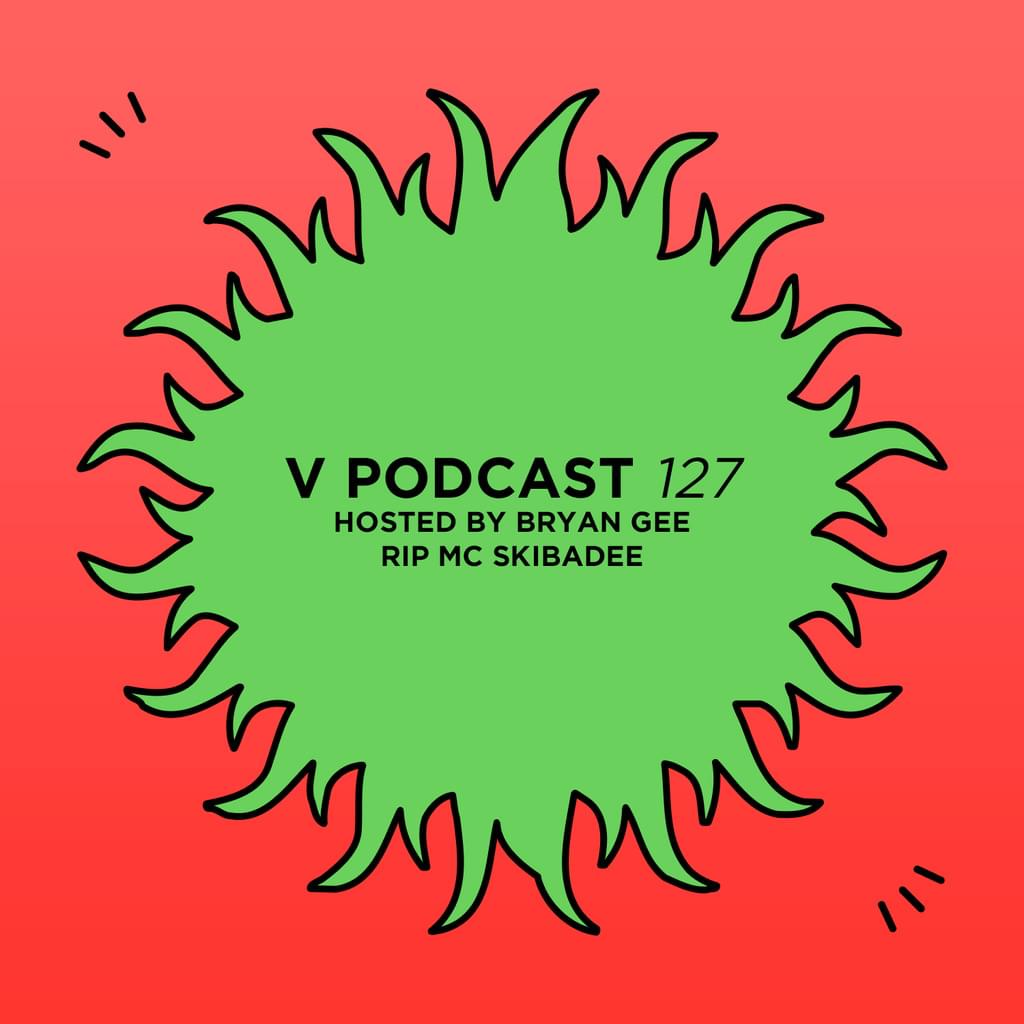 V Podcast 127 - Hosted by Bryan Gee (RIP MC Skibadee)