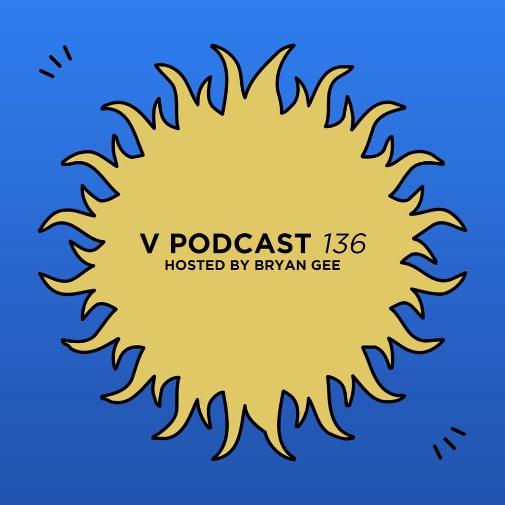V Podcast 136 - Hosted by Bryan Gee