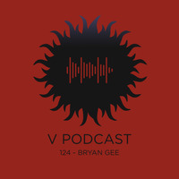 V Podcast 123 - Hosted by Bryan Gee